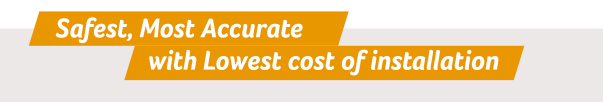Safest, Most Accurate with lowest cost of installation