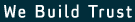 We Build Trust